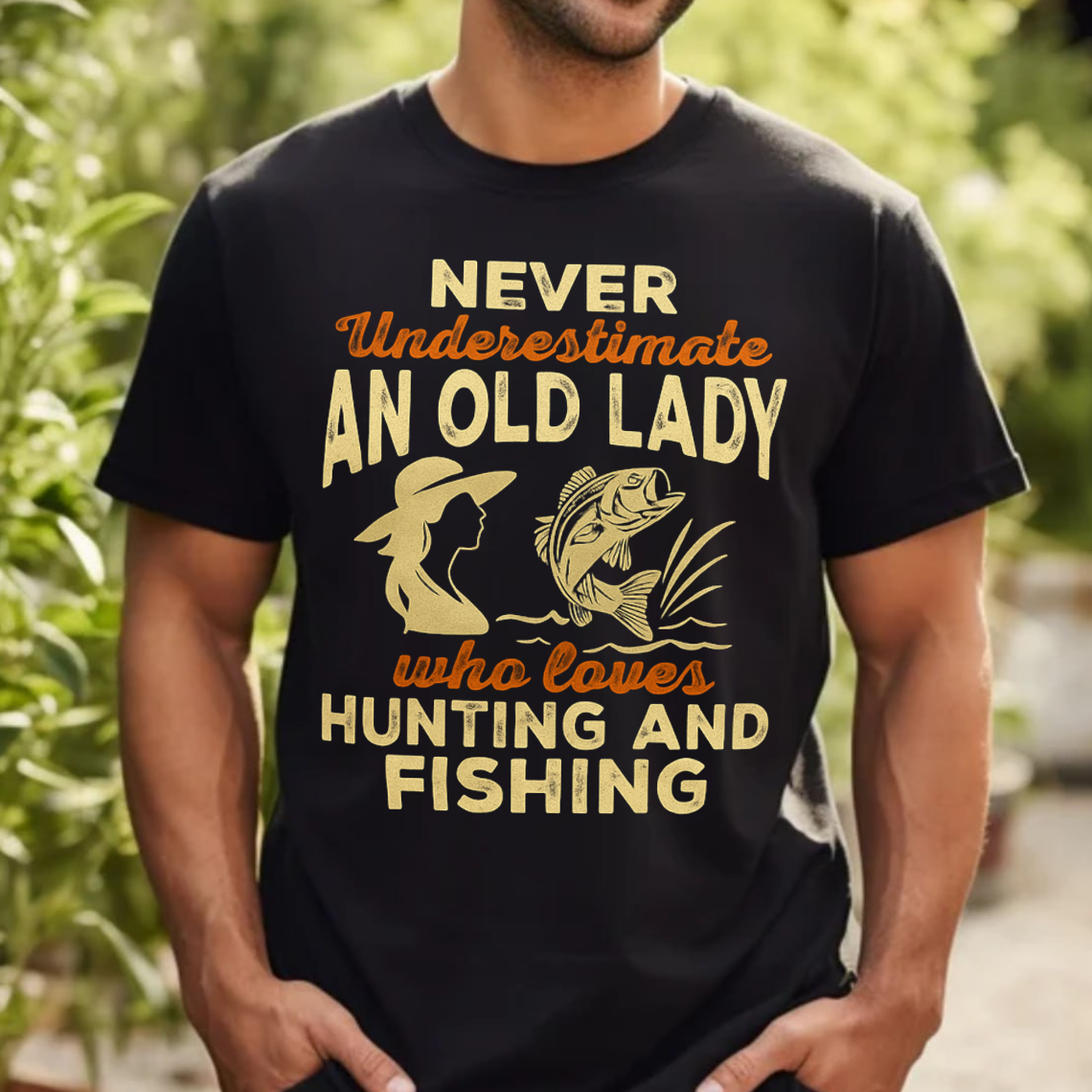 Never Underestimate An Old Lady Hunting and Fishing T-Shirt, Funny Outdoorswoman Shirt