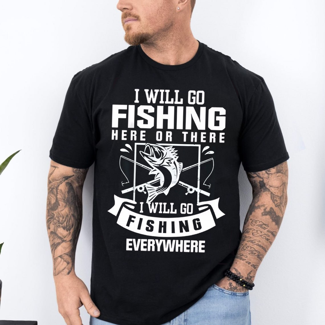 Funny Fishing T-Shirt I Will Go Fishing Here or There Everywhere Bass Fisherman Graphic Tee Gift