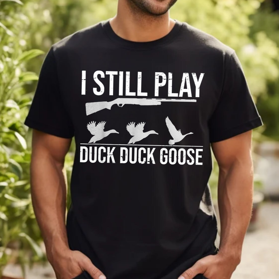 I Still Play Duck Duck Goose T-Shirt, Funny Duck Hunting Shirt for Hunters, Shotgun and Goose Graphic Tee