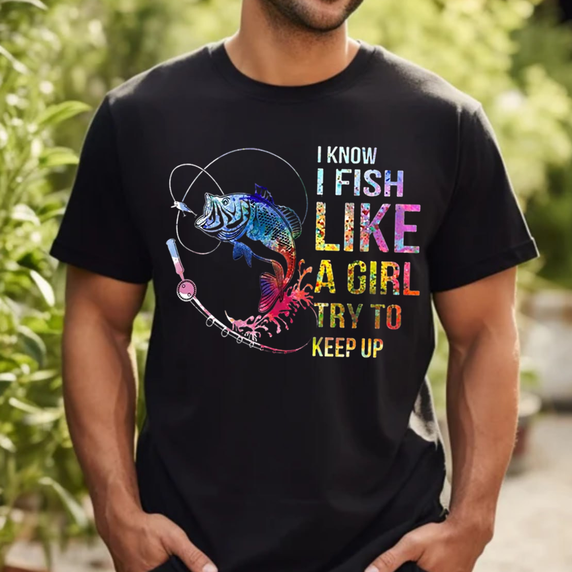 I Fish Like a Girl T-Shirt, Funny Colorful Fishing Shirt, Fisher Graphic Tee