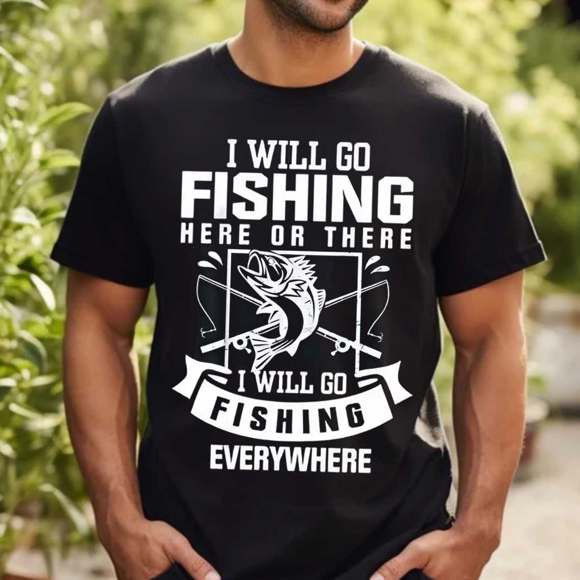Funny Fishing T-Shirt I Will Go Fishing Here or There Everywhere Bass Fisherman Graphic Tee Gift