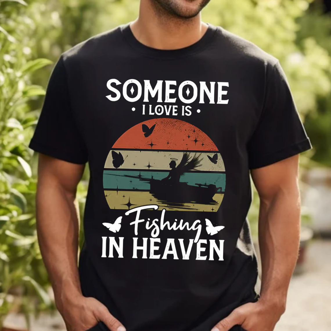 Someone I Love Is Fishing in Heaven T-Shirt, Memorial Tribute Fishing Shirt, Fisherman Graphic Tee Gift