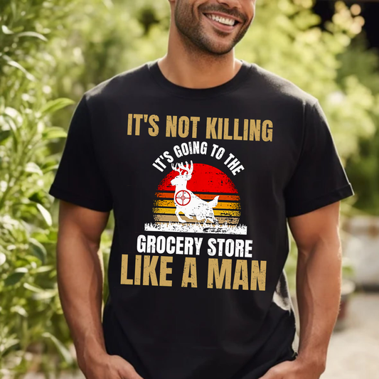 It’s Not Killing It’s Grocery Shopping Like a Man T-Shirt, Funny Deer Hunting Shirt Gift for Hunters