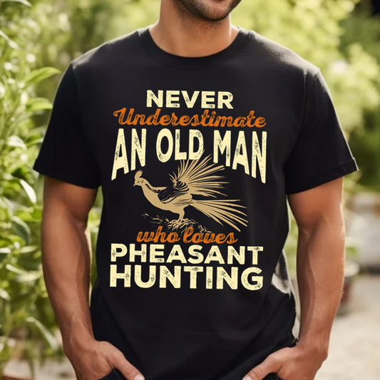 Never Underestimate an Old Man Who Loves Pheasant Hunting T-Shirt, Funny Hunting Shirt Gift for Hunters