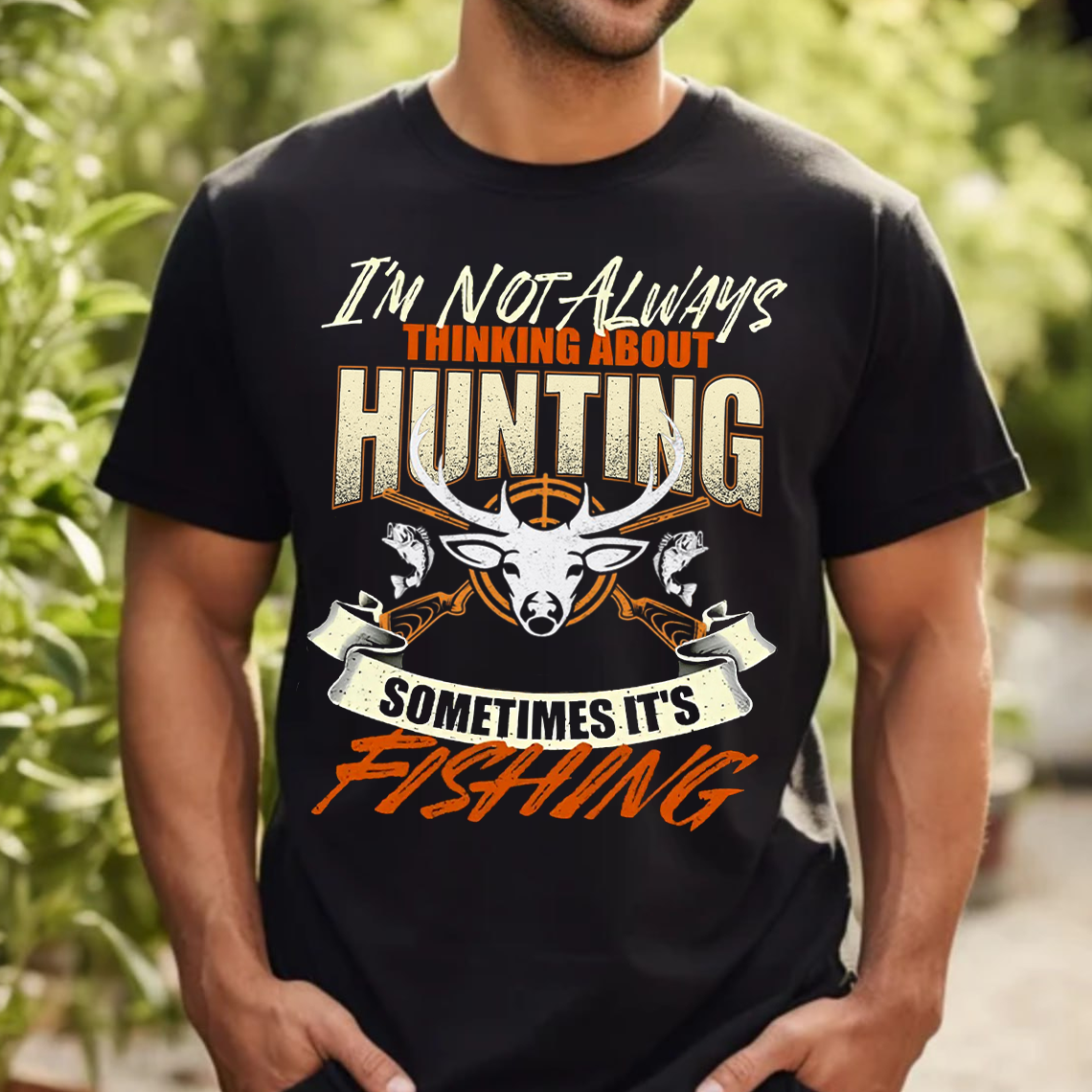 Funny Hunting and Fishing Shirt, I’m Not Always Thinking About Hunting Sometimes It’s Fishing T-Shirt Gift