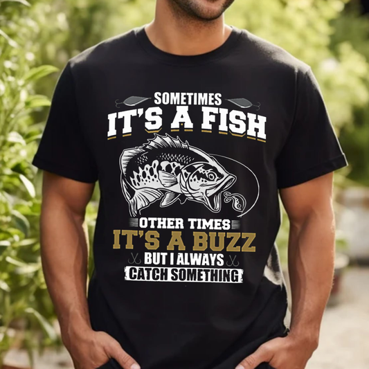 Funny Fishing T-Shirt, Sometimes It’s a Fish Sometimes It’s a Buzz, Gift For Fishing Lover