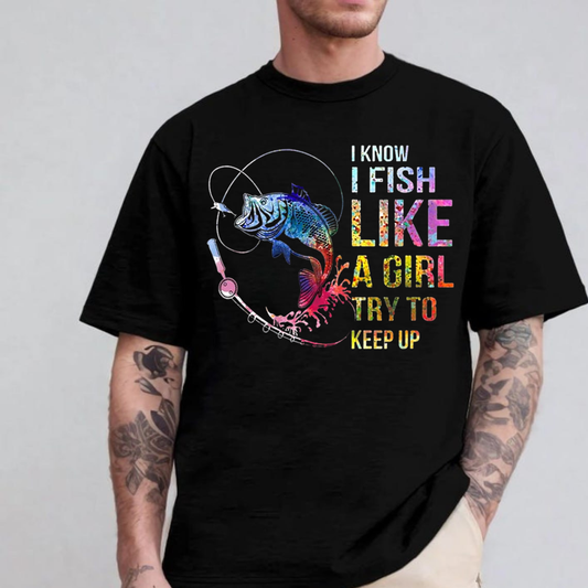 I Fish Like a Girl T-Shirt, Funny Colorful Fishing Shirt, Fisher Graphic Tee