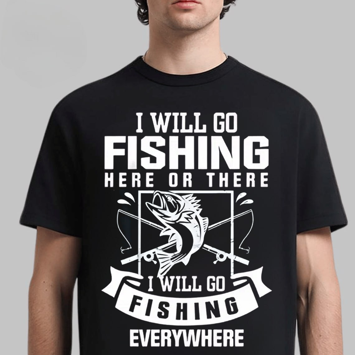 Funny Fishing T-Shirt I Will Go Fishing Here or There Everywhere Bass Fisherman Graphic Tee Gift