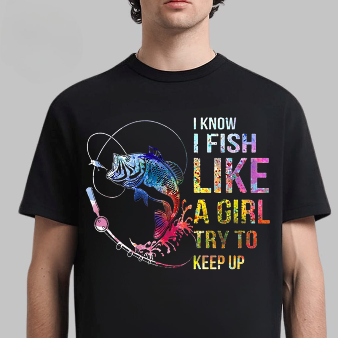 I Fish Like a Girl T-Shirt, Funny Colorful Fishing Shirt, Fisher Graphic Tee