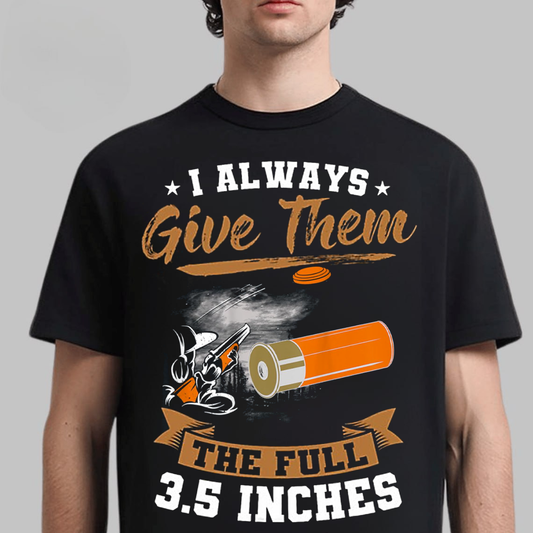 I Always Give Them The Full 3.5 Inches T-Shirt, Funny Hunting Shotgun Tee, Clay Shooting Skeet Trap Shirt for Hunters